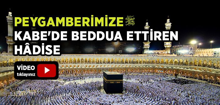 Peygamberimize (s.a.v) Kabe'de Beddua Ettiren Hâdise