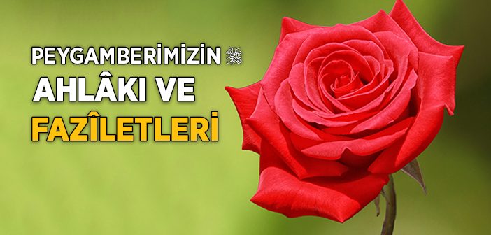 Peygamber Efendimiz'in Ahlakı ve Faziletleri