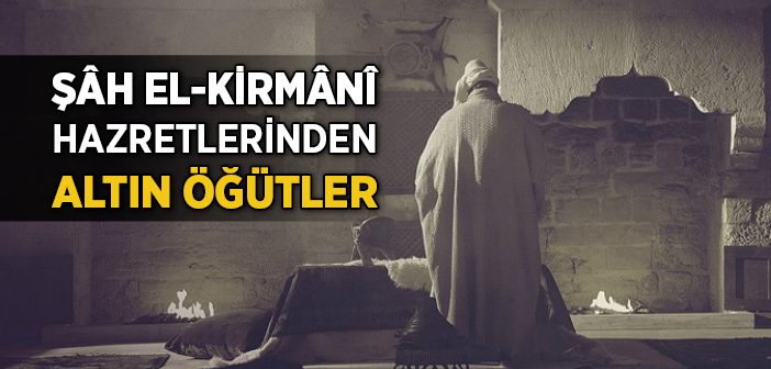 Şah El-kirmani Hazretlerinden Altın Öğütler