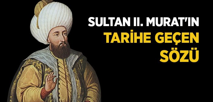 Sultan 2. Murat'ın Tarihe Geçen Sözü