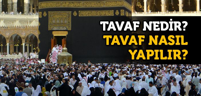 Tavaf Nedir, Nasıl Yapılır?