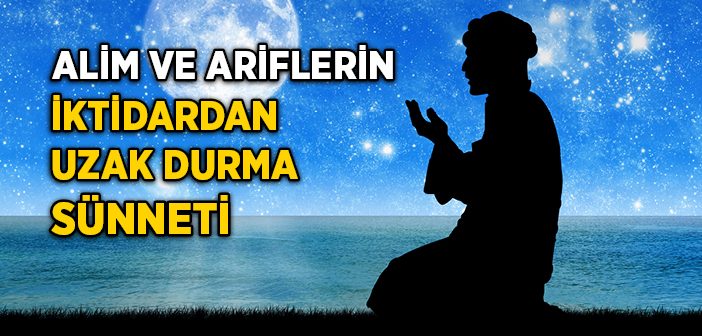 Alim ve Ariflerin İktidardan Uzak Durma Sünneti