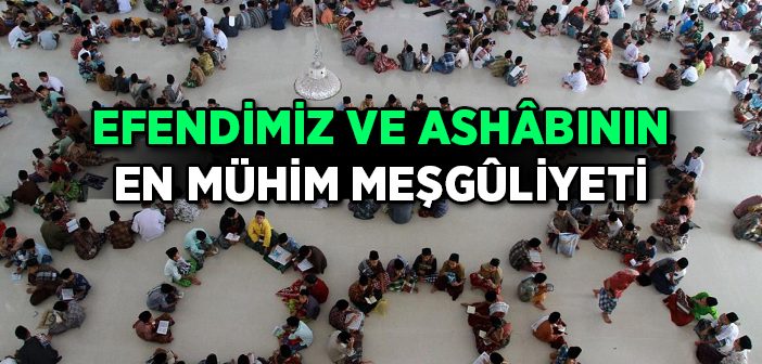 Peygamber Efendimiz ve Ashabının En Mühim Meşguliyeti
