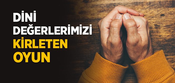 Dini Değerlerimizi Kirleten Oyun