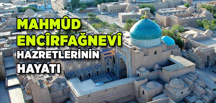 Mahmûd Encîrfağnevî Hazretleri Kimdir?