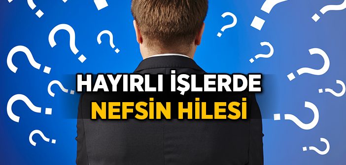 Hayır İşlerinde Nefsin Hilesi