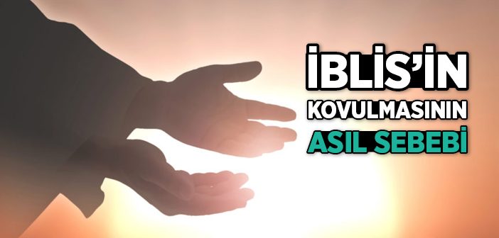 İblis’in Kovulmasının Asıl Sebebi