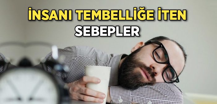 İnsanı Tembelliğe İten Sebepler