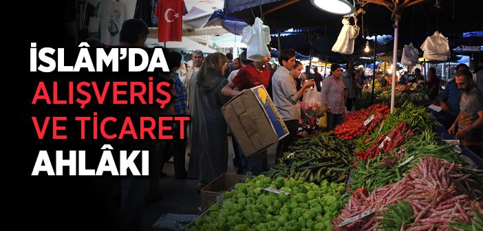 İslam’da Alışveriş ve Ticaret Ahlakı Nasıl Olmalı?