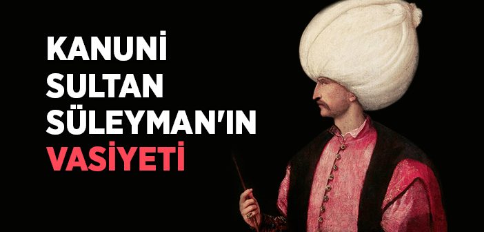 Kanuni Sultan Süleyman'ın Vasiyeti