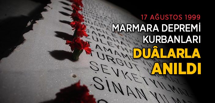 17 Ağustos Marmara Depremi Kurbanları Dualarla Anıldı