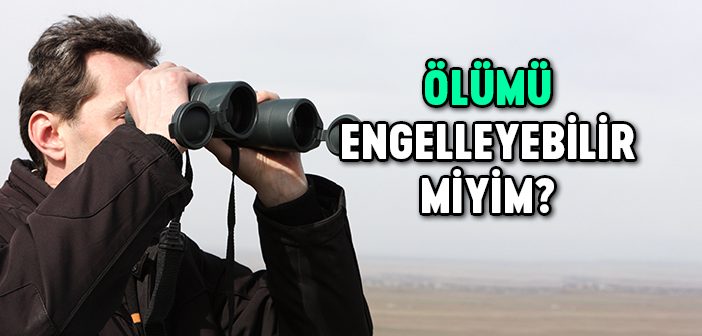 Ölümü Engelleyebilir Miyim?