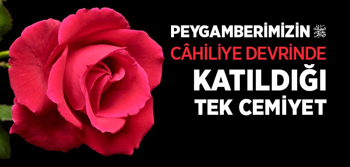 Peygamber Efendimiz'in Cahiliye Dönemi’nde Katıldığı Tek Cemiyet