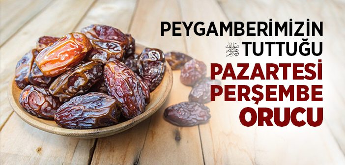 Peygamberimizin Tuttuğu Pazartesi - Perşembe Orucu