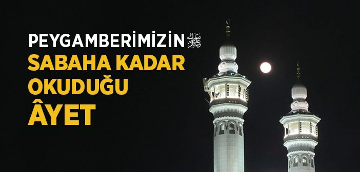 Peygamber Efendimiz’in Sabaha Kadar Okuduğu Ayet