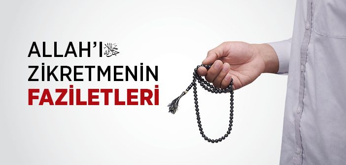 Allah’ı Zikretmenin Faziletleri