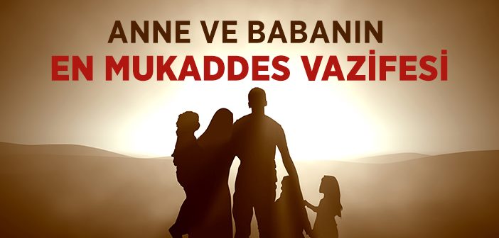 Anne ve Babanın En Mukaddes Vazifesi