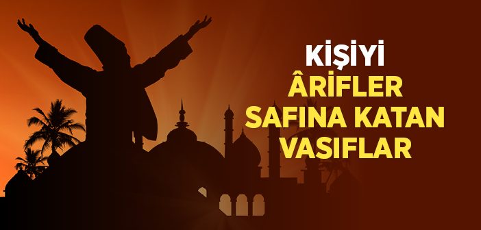 Kişiyi Ârifler Safına Katan Vasıflar