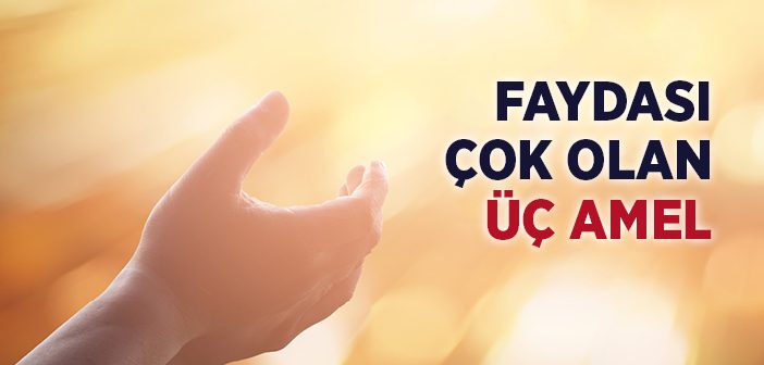 Faydası Çok Olan Üç Amel