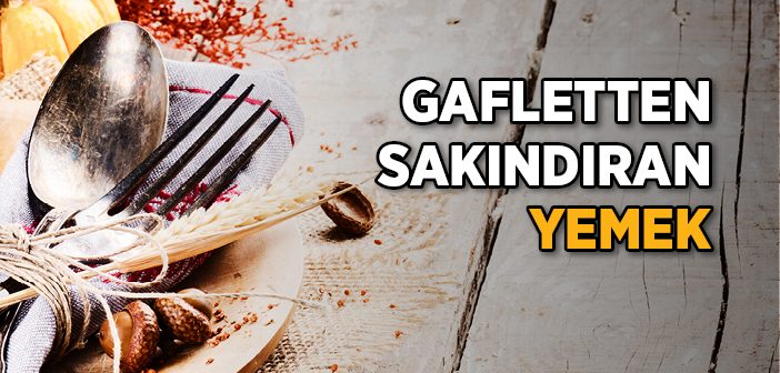 Gafletten Sakındıran Yemek