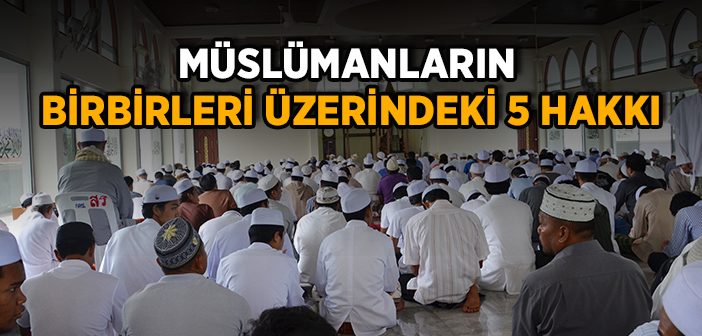 Müslümanların Birbirleri Üzerindeki 5 Hakkı