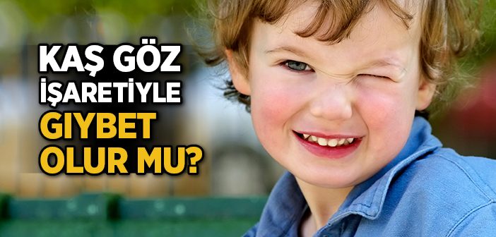 Kaş Göz İşaretiyle Gıybet Olur mu?