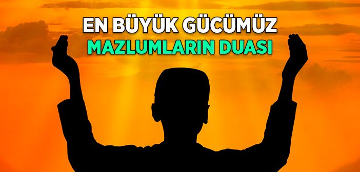 En Büyük Gücümüz Mazlumların Duası