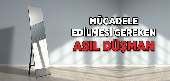 Mücadele Edilmesi Gereken Asıl Düşman