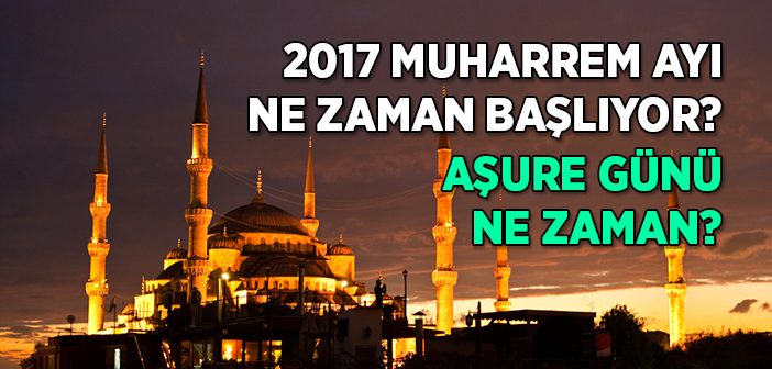 2017 Muharrem Ayı Ne Zaman Başlıyor? Aşure Günü Ne Zaman?