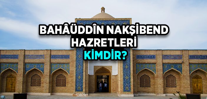 Nakşibend Hazretleri Kimdir?