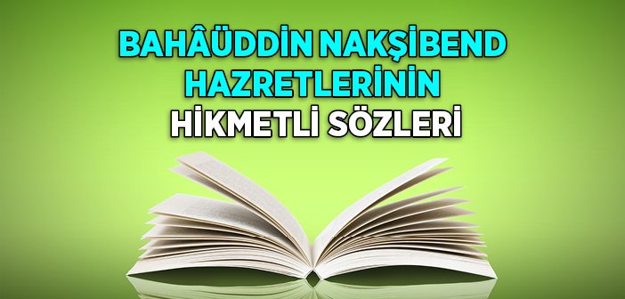 Bahâüddin Nakşibend Hazretlerinin Hikmetli Sözleri