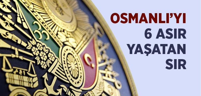 Osmanlı’yı 6 Asır Yaşatan Sır