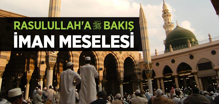 Rasulullah'a Bakış İman Meselesi