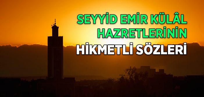 Seyyid Emir Külâl Hazretlerinin Hikmetli Sözleri