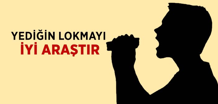 Yediğin Lokmayı İyi Araştır