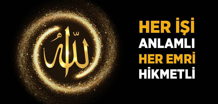 Her İşi Anlamlı Her Emri Hikmetli