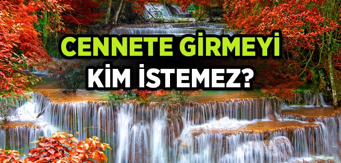 Cennete Girmeyi Kim İstemez?
