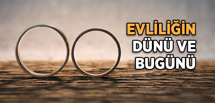 Evliliğin Dünü ve Bugünü