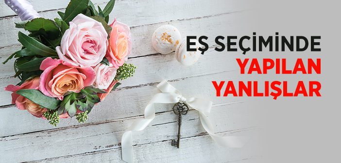 Eş Seçiminde Yapılan Yanlışlar