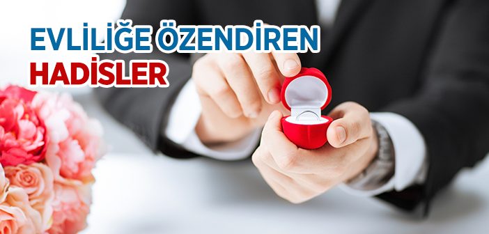 Evliliğe Özendiren Hadisler