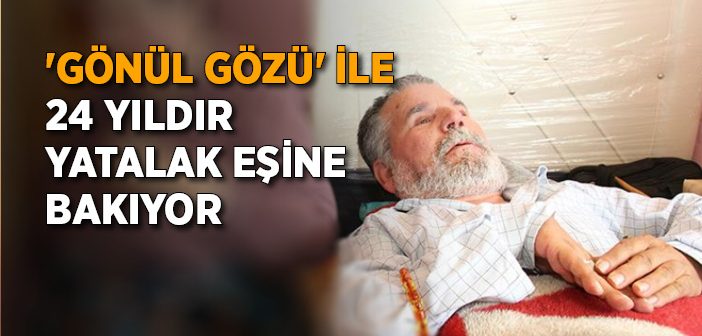 'gönül Gözü' İle Yatalak Eşine Bakıyor