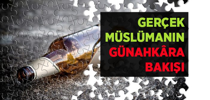 Gerçek Müslümanın Günahkâra Bakışı