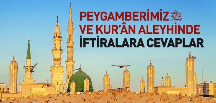 Peygamberimiz ve Kur’an Aleyhinde İftiralara Cevaplar