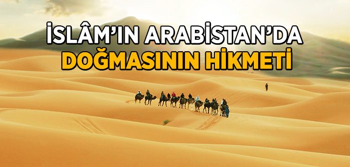 İslamiyet’in Arabistan’da Doğmasının Hikmeti