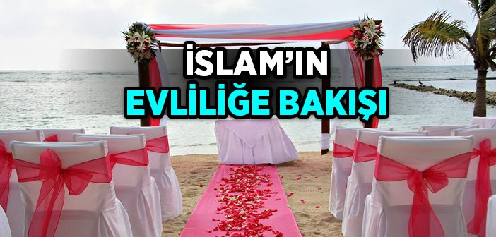 İslam'ın Evliliğe Bakışı Nasıl?