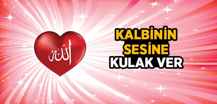 Kalbinin Sesine Kulak Ver