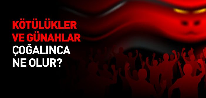 Kötülükler ve Günahlar Çoğalınca Ne Yapmalıyız?