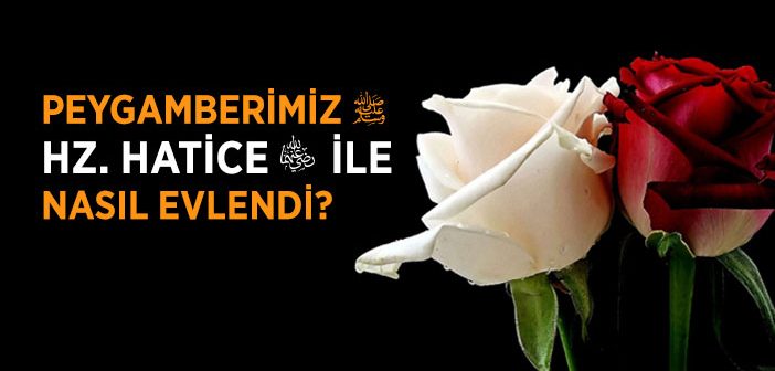 Peygamber Efendimizin Hz. Hatice (r.a.) İle Evlenmesi