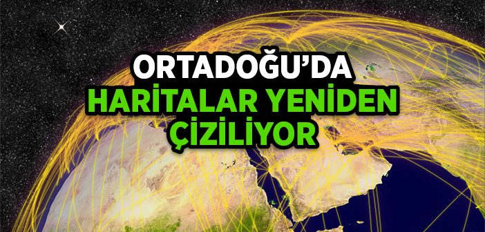 Ortadoğu’da Haritalar Yeniden Çiziliyor