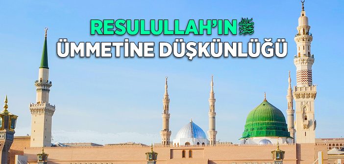 Resulullah’ın Ümmetine Düşkünlüğü